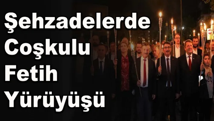 Şehzadelerde coşkulu fetih yürüyüşü