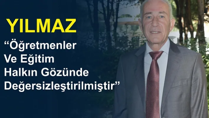 Yılmaz: 'öğretmenler ve eğitim halkın gözünde değersizleştirilmiştir'