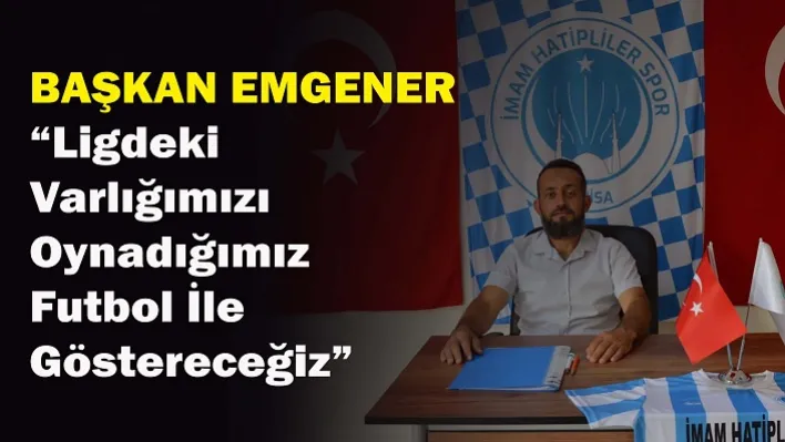 Başkan Emgener: 'Ligdeki Varlığımızı Oynadığımız Futbol İle Göstereceğiz'