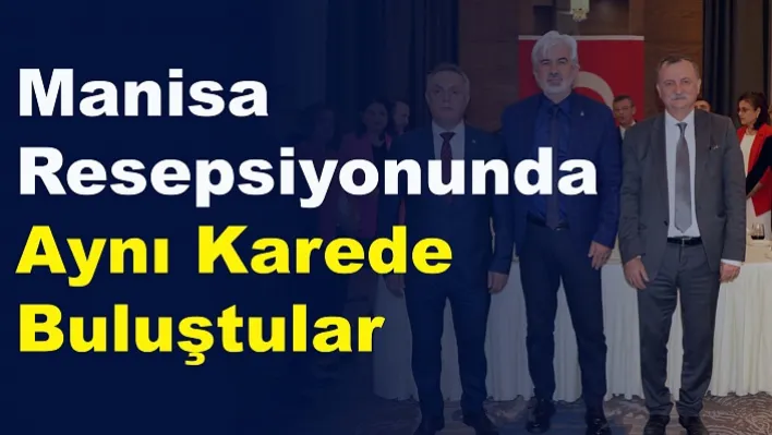 Manisa resepsiyonunda aynı karede buluştular