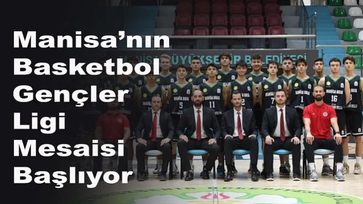 Manisa'nın Basketbol Gençler Ligi Mesaisi Başlıyor