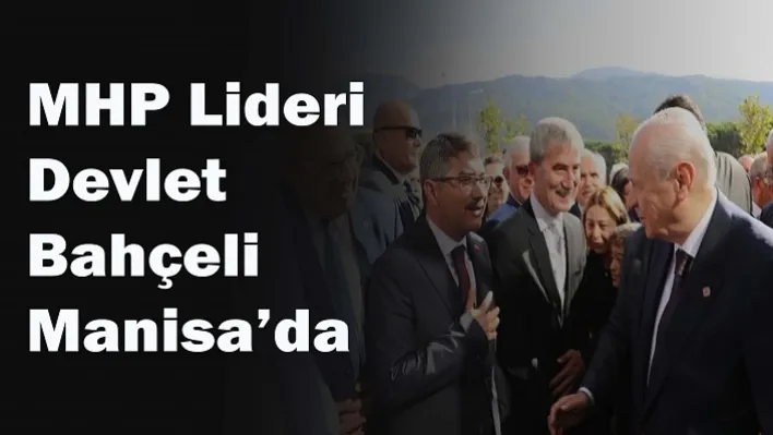 MHP Lideri Bahçeli Manisa'da