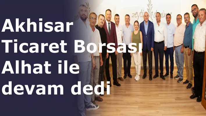 Akhisar Ticaret Borsası Alhat ile devam dedi