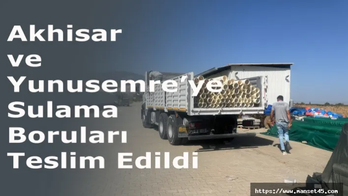 Akhisar ve Yunusemre'ye Sulama Boruları Teslim Edildi