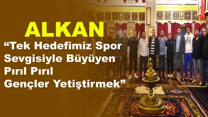 Alkan 'Tek hedefimiz spor sevgisiyle büyüyen pırıl pırıl gençler yetiştirmek'