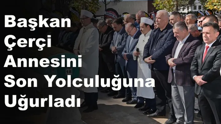 Başkan Çerçi'nin Acı Günü