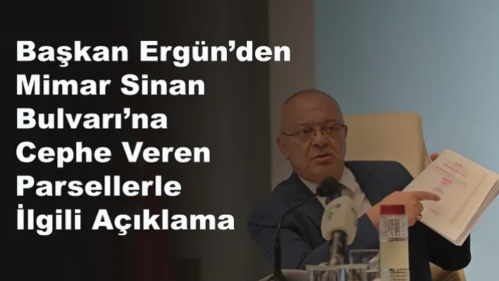 Başkan Ergün'den Mimar Sinan Bulvarı'na Cephe Veren Parsellerle İlgili Açıklama