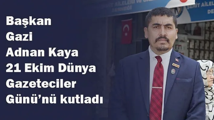 Başkan Gazi Adnan Kaya '21 Ekim Dünya Gazeteciler Günü'nü kutladı