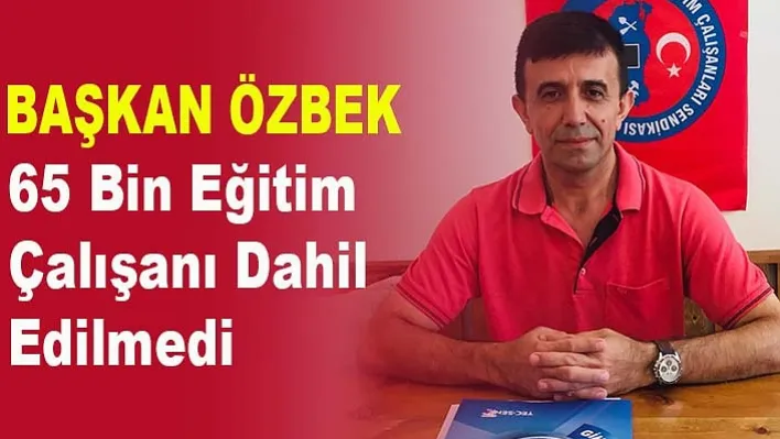 Başkan Özbek: 65 bin eğitim çalışanı dahil edilmedi