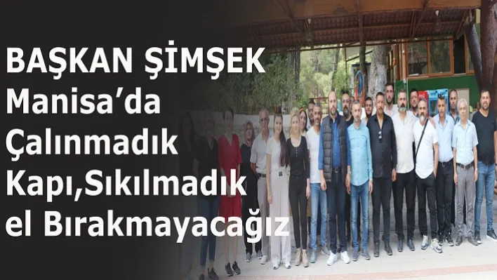 Başkan Şimşek 'Manisa'da Çalınmadık Kapı, Sıkılmadık El  Bırakmayacağız'