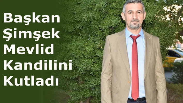 Başkan Şimşek  Mevlid Kandilini Kutladı