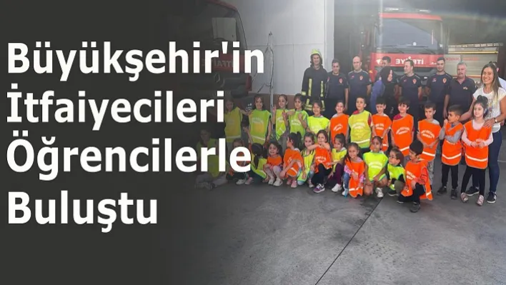 Büyükşehir'in İtfaiyecileri Öğrencilerle Buluştu