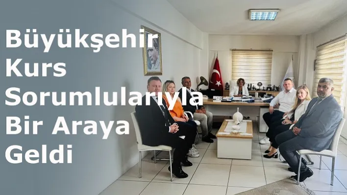 Büyükşehir, Kurs Sorumlularıyla Bir Araya Geldi