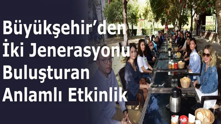 Büyükşehir'den İki Jenerasyonu Buluşturan Anlamlı Etkinlik