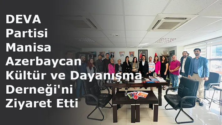 DEVA Partisi Manisa Azerbaycan Kültür ve Dayanışma Derneği'ni Ziyaret Etti