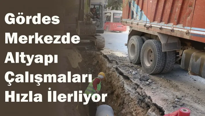 Gördes Merkezde Altyapı Çalışmaları Hızla İlerliyor