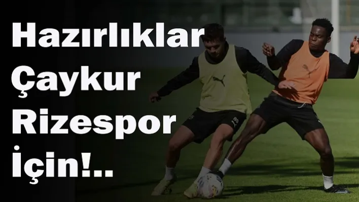 Hazırlıklar Çaykur Rizespor için!..