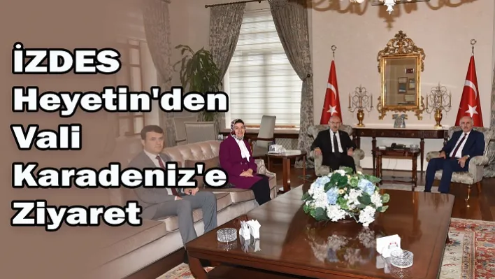 İZDES Heyetin'den Vali Karadeniz'e Ziyaret