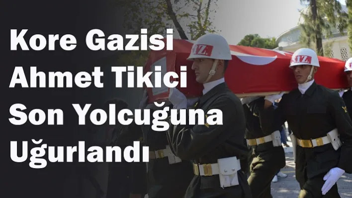 Kore Gazisi Ahmet Tikici Son Yolcuğuna Uğurlandı