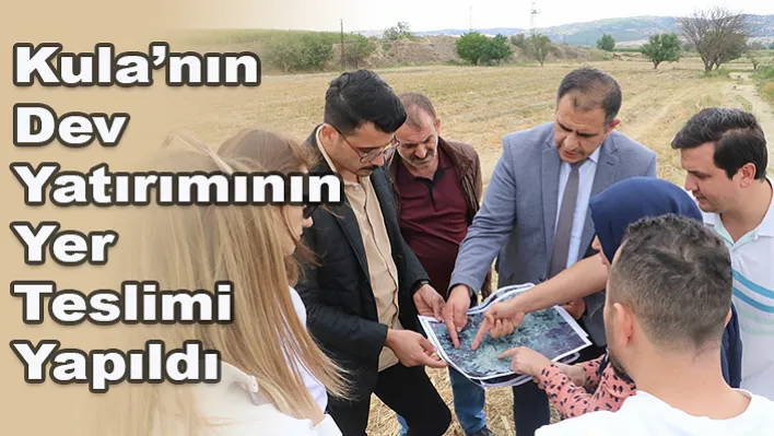 Kula'nın Dev Yatırımının Yer Teslimi Yapıldı