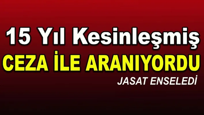 Manisa'da 15 yıl kesinleşmiş hapis cezası bulunan şahıs yakalandı