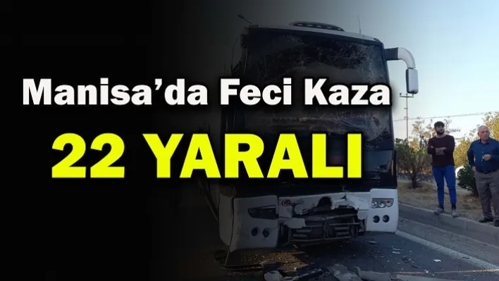 Manisa'da Feci Kaza: 22 Yaralı