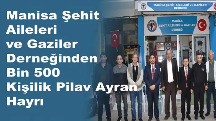 Manisa Şehit Aileleri ve Gaziler Derneğinden Bin 500 kişilik Pilav Ayran Hayrı