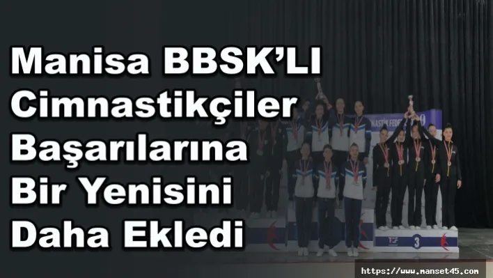 Manisa BBSK'LI cimnastikçiler başarılarına bir yenisini daha ekledi