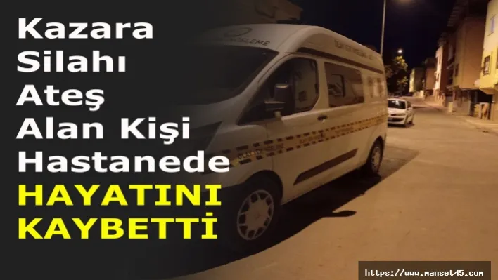 Manisa'da Kazara Silahı Ateş Alan Kişi Hastanede Hayatını Kaybetti