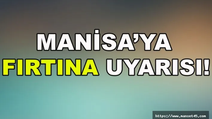 Manisa'ya Fırtına Uyarısı!