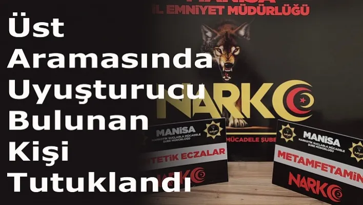 Manisa'da Üst Aramasında Uyuşturucu&nbspBulunan Kişi Tutuklandı