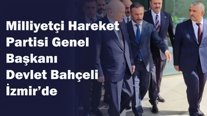 Milliyetçi Hareket Partisi Genel Başkanı Devlet Bahçeli İzmir'de