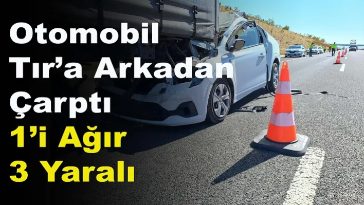 Otomobil  Tır'a Arkadan  Çarptı:  1'i Ağır  3 Yaralı