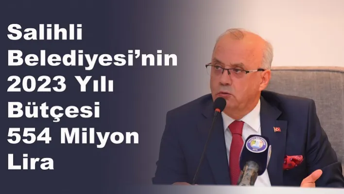 Salihli Belediyesi'nin 2023 Yılı Bütçesi 554 Milyon Lira