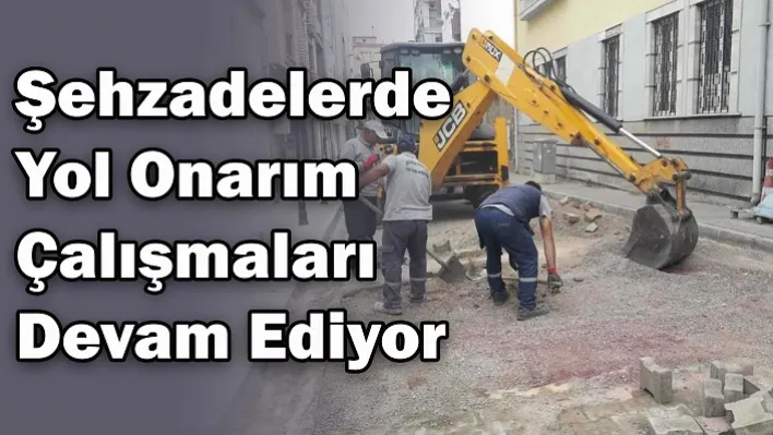 Şehzadelerde Yol Onarım Çalışmaları Devam Ediyor