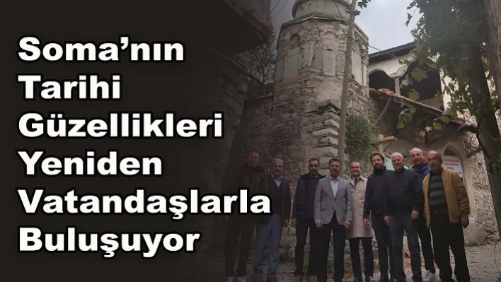 Soma'nın Tarihi Güzellikleri Yeniden Vatandaşlarla Buluşuyor