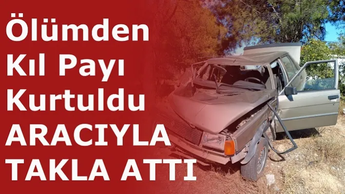 Takla Atan Otomobilin Sürücüsü Yara Almadan Kurtuldu