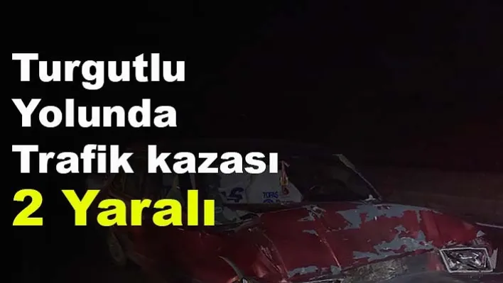 Turgutlu yolunda trafik kazası! 2 yaralı