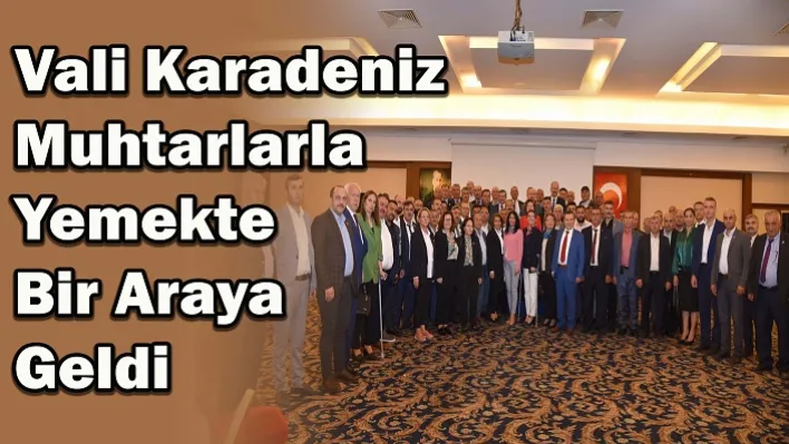 Vali Karadeniz, Muhtarlarla Yemekte Bir Araya Geldi