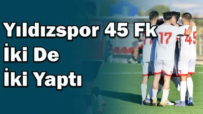 Yıldızspor 45 Fk İki De İki Yaptı