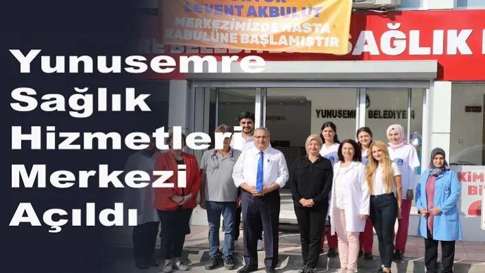 Yunusemre Sağlık Hizmetleri Merkezi Açıldı