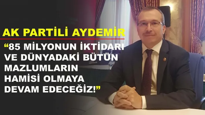 '85 Milyonun İktidarı Ve Dünyadaki Bütün Mazlumların Hamisi Olmaya Devam Edeceğiz'