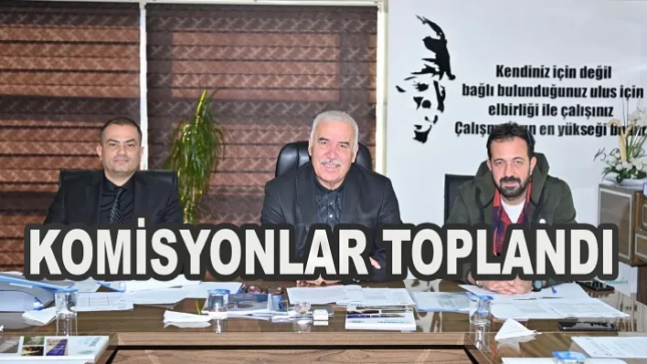 Komisyonlar Toplandı