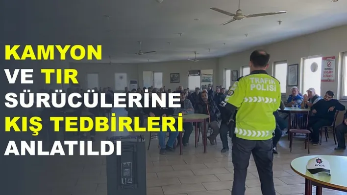 Kamyon ve tır sürücülerine kış tedbirleri anlatıldı