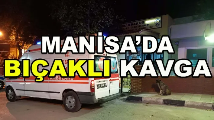 Manisa'da bıçaklı kavga: 1 yaralı