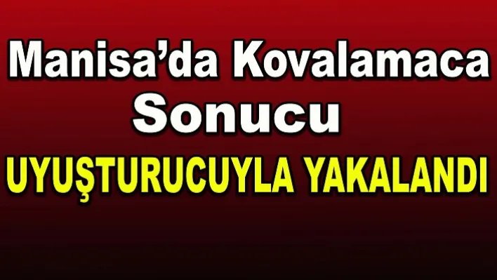 Kovalamaca sonucu uyuşturucuyla yakalandı