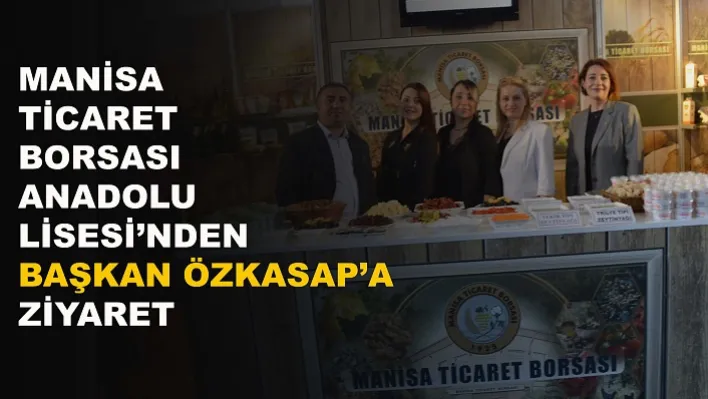 Manisa Ticaret Borsası Anadolu Lisesi'nden Başkan Özkasap'a Ziyaret