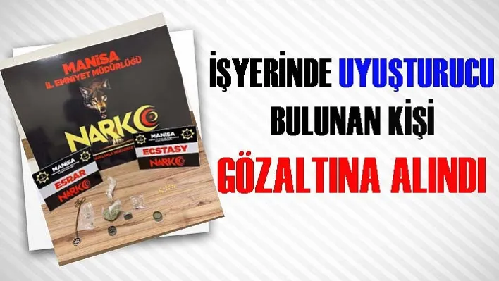 Manisa'da İşyerinde Uyuşturucu Bulunan Kişi Gözaltına Alındı