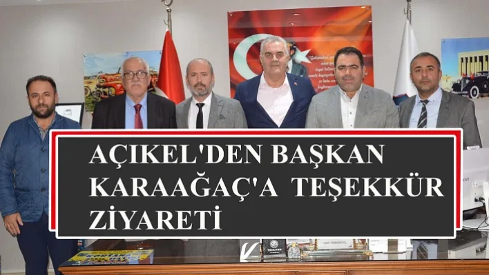 Açıkel'den Başkan Karaağaç'a  Teşekkür Ziyareti