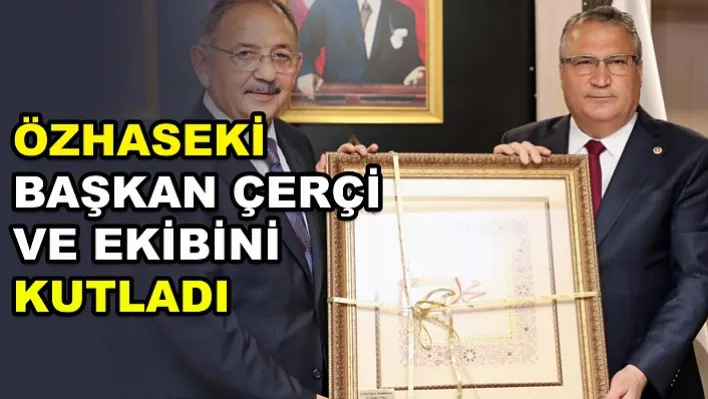 Özhaseki Başkan Çerçi Ve Ekibini Kutladı